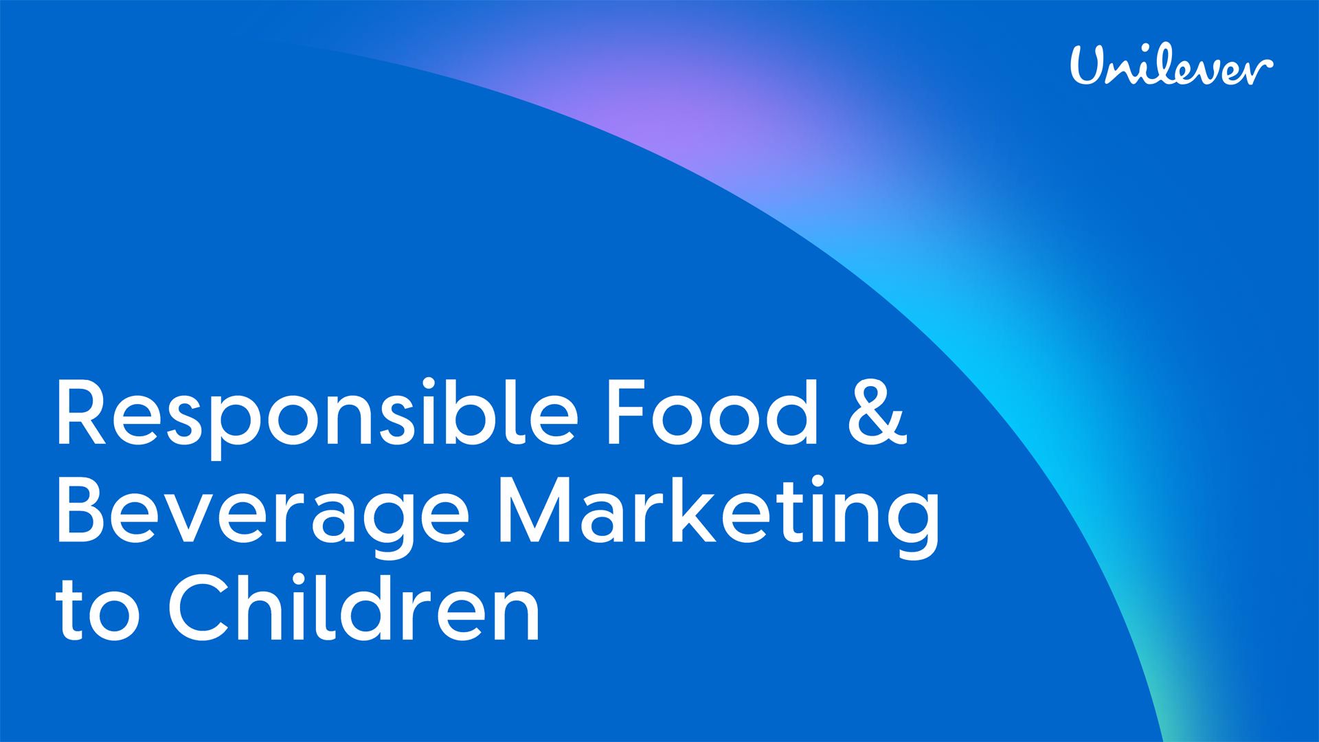 White text reads: 'Responsible Food & Beverage Marketing to Children' The background is blue with a soft, multicoloured gradient and the Unilever logo appears in the top right corner.