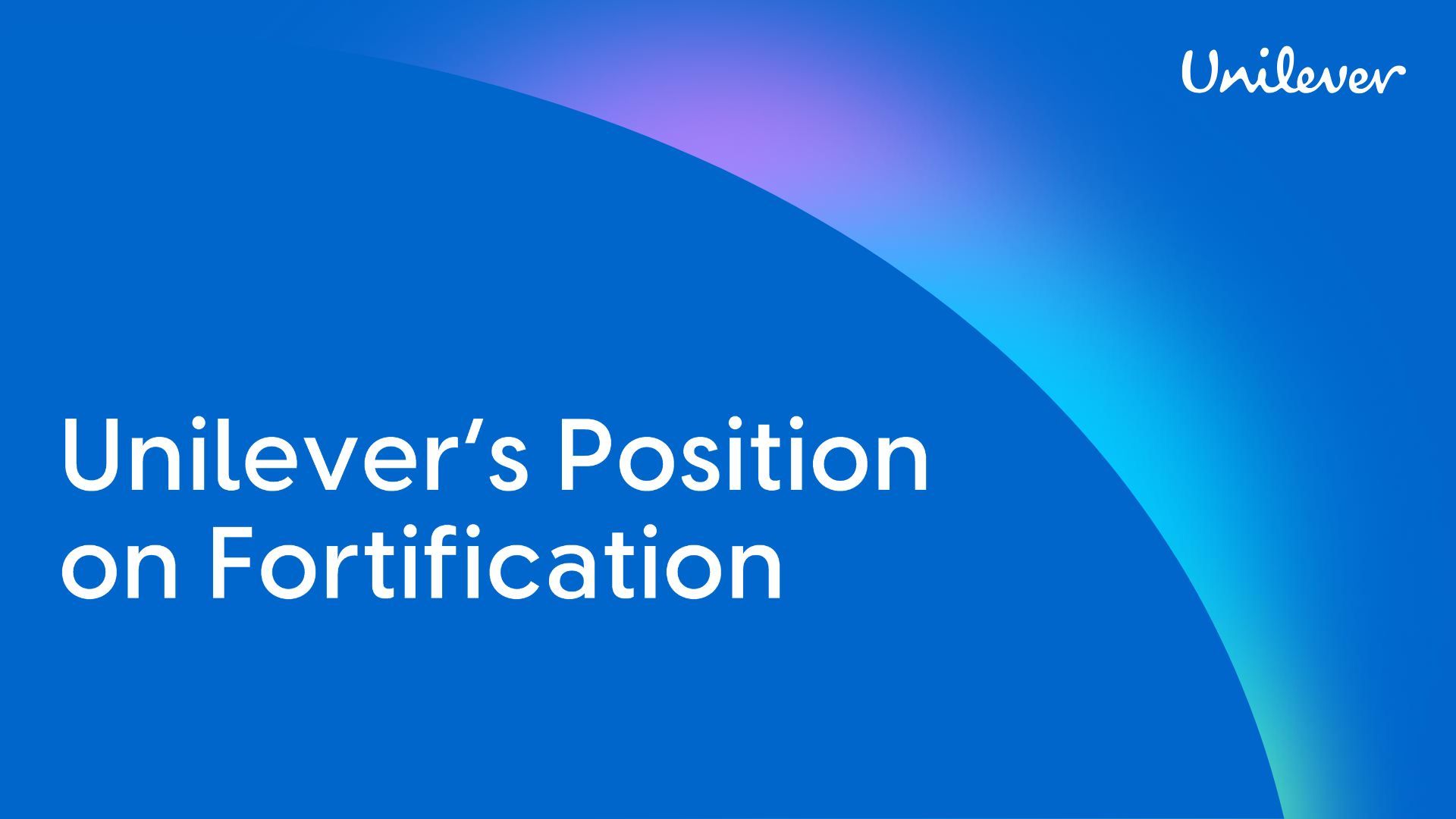 'Unilever’s Position on Fortification.' The background is blue with a soft, multicoloured gradient and the Unilever logo appears in the top right corner.