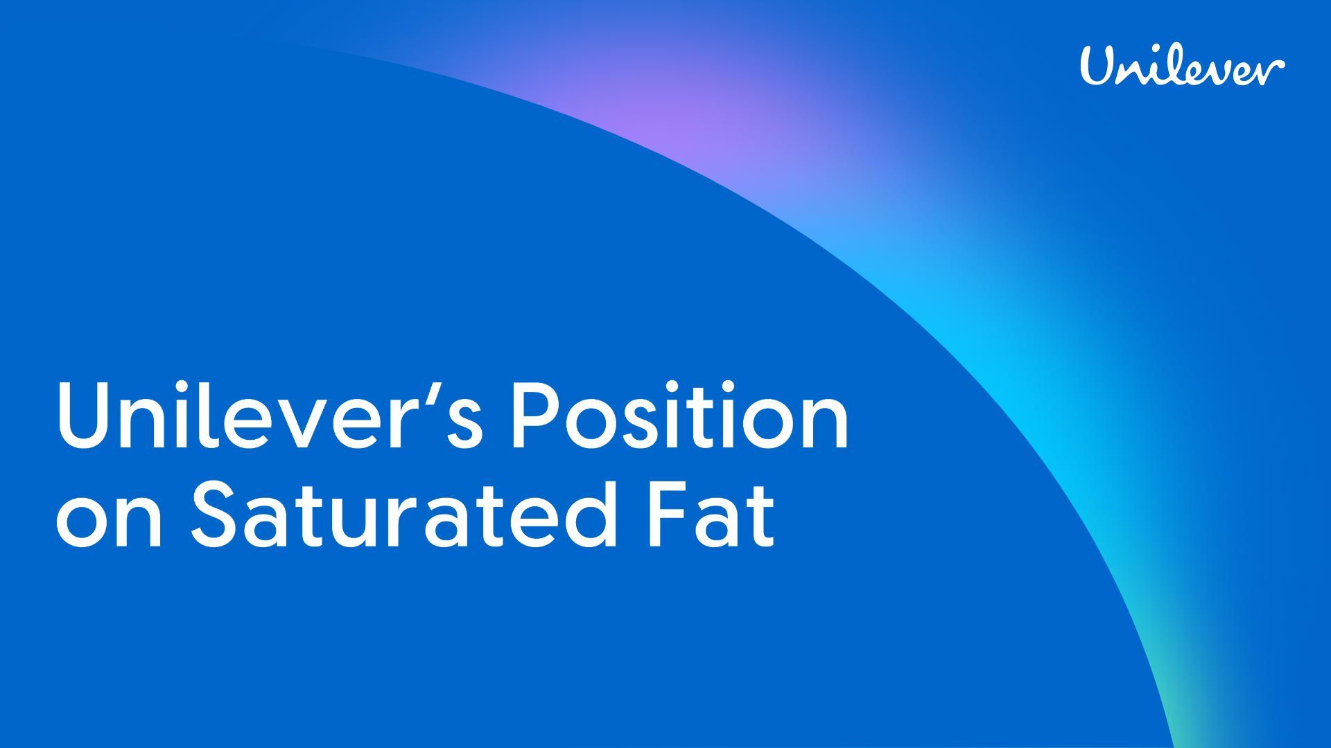'Unilever’s Position on Saturated Fat.' The background is blue with a soft, multicoloured gradient and the Unilever logo appears in the top right corner.
