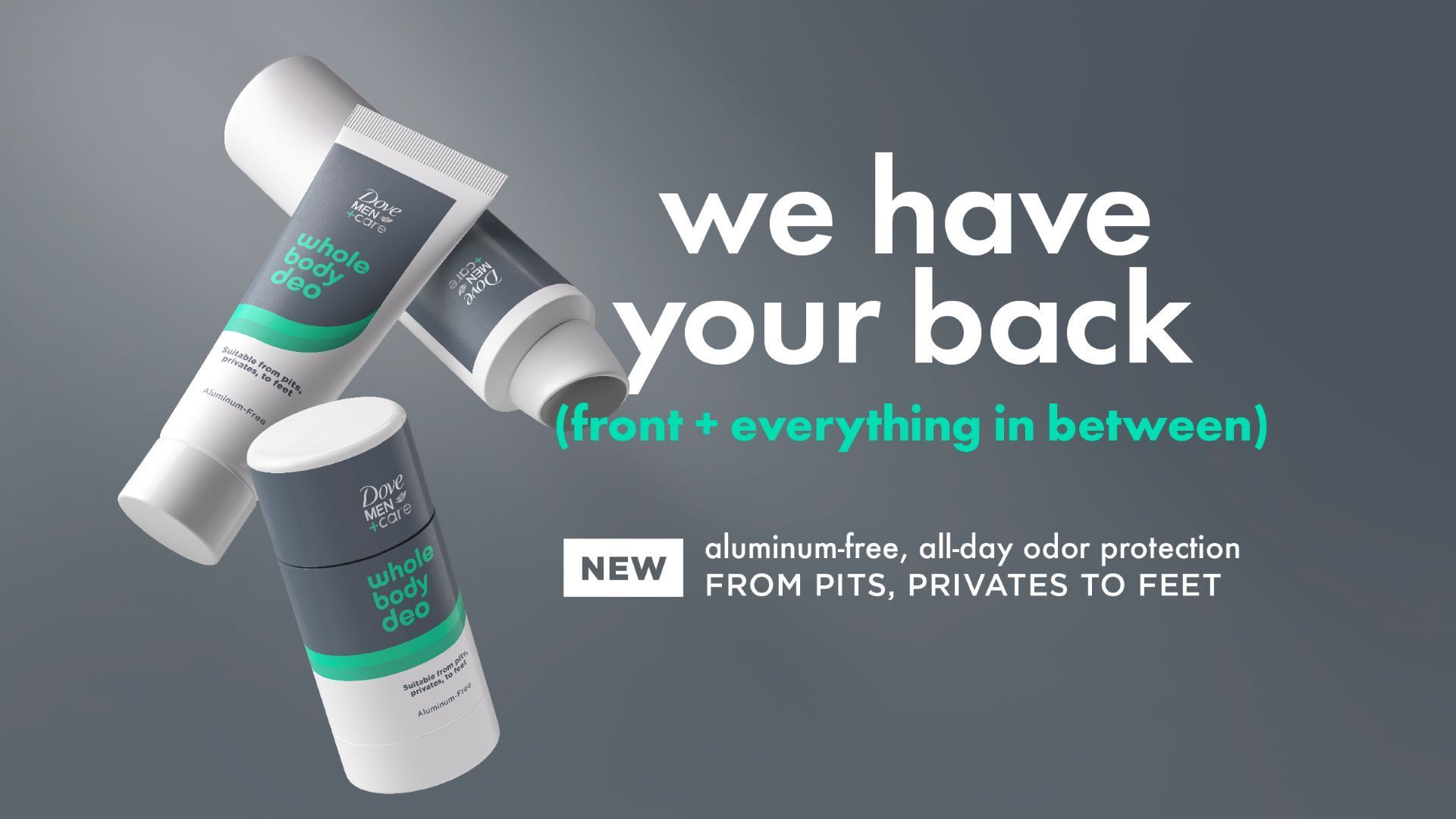 Pictured: Dove Men+Care's Whole Body Deodorant in spray, stick and cream formats. Text reads: We have your back, front and everything in between.