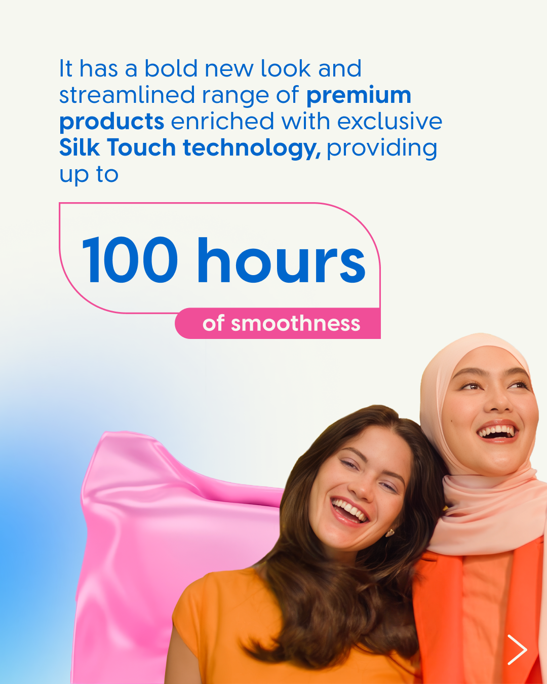 A graphic with text reading: “It has a bold new look and streamlined range of premium products enriched with exclusive Silk Touch technology, providing up to 100 hours of smoothness.” Below the text, two people sit together against a soft gradient background with pink satin fabric draped behind them.
