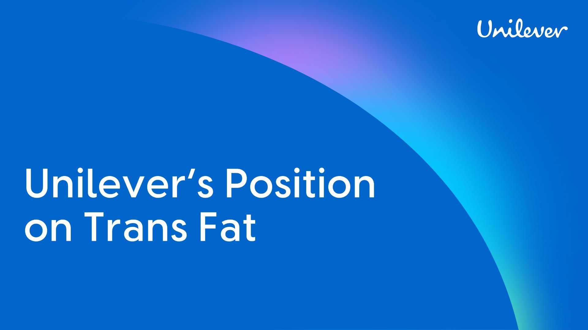 'Unilever’s Position on Trans Fat.' The background is blue with a soft, multicoloured gradient and the Unilever logo appears in the top right corner.